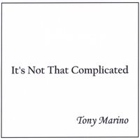 Tony Marino : It's Not That Complicated