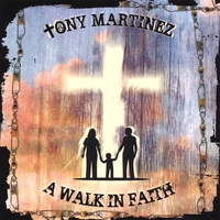 Tony Martinez : A Walk In Faith