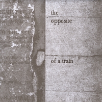 The Opposite of a Train : The Opposite of a Train
