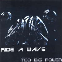 TOO BIG POWER: Ride A Wave