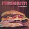 TORPEDO BETTY: So Much Life