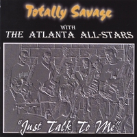 Totally Savage : Totally Savage with the Atlanta All-Stars ... "Just Talk To Me"