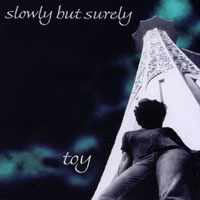 Toy : Slowly But Surely
