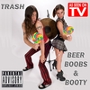 TRASH: Beer, Boobs & Booty