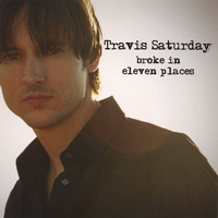 Travis Saturday : Broke In Eleven Places