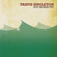 Travis Singleton : Not Broken Yet