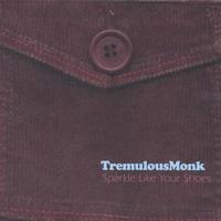 TREMULOUS MONK: Sparkle Like Your Shoes