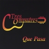 TRES COMPADRES: Que Pasa
