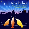 Tres Leches: Tres Leches: Songs, Chants and Lullabies for All Our Relations
