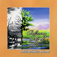 Trevis Rothwell & Friends : Believing Side Of Life