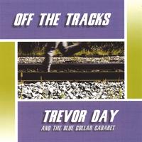 Trevor Day and the Blue Collar Cabaret : Off The Tracks