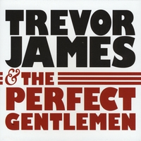 Trevor James & the Perfect Gentlemen : Trevor James & the Perfect Gentlemen