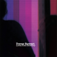 Trevor Stewart : Love/Fire/Serenity