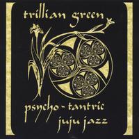 TRILLIAN GREEN: Psycho Tantric Juju Jazz