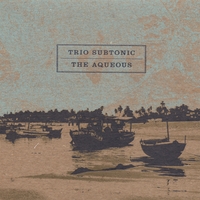 Trio Subtonic : The Aqueous