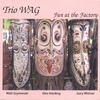 TRIO WAG: Fun At The Factory