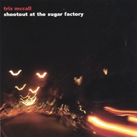 TRIS MCCALL: Shootout At The Sugar Factory