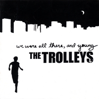 The Trolleys : We Were All There, and Young EP