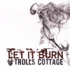 TROLLS COTTAGE: Let It Burn