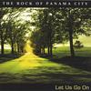 THE ROCK OF PANAMA CITY: Let Us Go On
