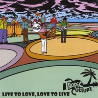 TROPIC CULTURE: Live to Love, Love to Live