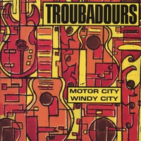 TROUBADOURS: Motor City/Windy City