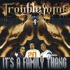 TROUBLESOME: It's a Family Thang