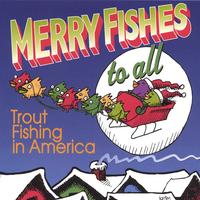TROUT FISHING IN AMERICA: Merry Fishes to All