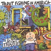 TROUT FISHING IN AMERICA: Big Trouble