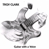TROY CLARK: Guitar With a Voice