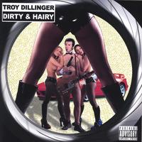 TROY DILLINGER: Dirty & Hairy