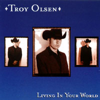Troy Olsen : Living In Your World