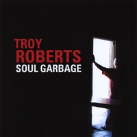 Troy Roberts : Soul Garbage