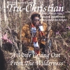 TRU-CHRISTIAN: A Voice Crying Out From The Wilderness