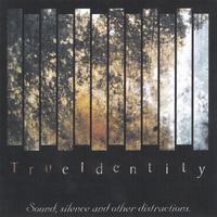 TRUE IDENTITY: Sound, silence and other distractions