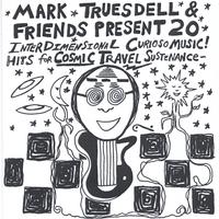 Mark Truesdell : Mark Truesdell & Friends Present 20 Interdimensional Curioso Music Hits For Cosmic Travel Sustenance