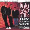 TRULY LOVER TRIO: Hey Little Girl!