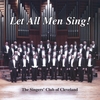THE SINGERS' CLUB OF CLEVELAND: Let All Men Sing!