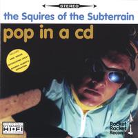 The Squires of the Subterrain : Pop In A CD