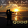 T.T.Y.M: Good