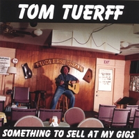 Tom Tuerff : Something To Sell At My Gigs