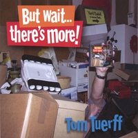 TOM TUERFF: But Wait...There's More!
