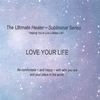 THE ULTIMATE HEALER SUBLIMINAL SERIES: Love Your Life