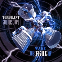 Turbulent Soundscape : Wake the Fkuc Up