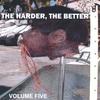 VARIOUS ARTISTS: The Harder, The Better: Volume Five