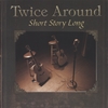 TWICE AROUND: Short Story Long