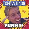 TOM WILSON: Tom Wilson is Funny!
