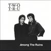 Two Tru: Among The Ruins