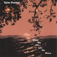 Tyler Fortier : When the Sun Hits the Water