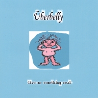 UBERBELLY: Give Me Something Real